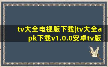 tv大全电视版下载|tv大全apk下载v1.0.0安卓tv版